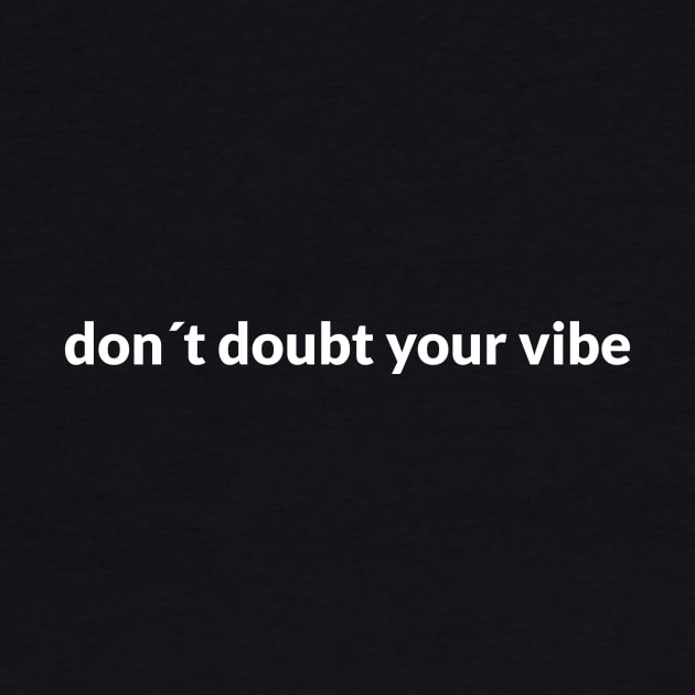 Dont´Doubt Your Vibe by NaturalSkeptic